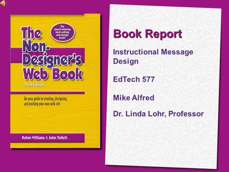Book Report Instructional Message Design EdTech 577 Mike Alfred Dr. Linda Lohr, Professor.