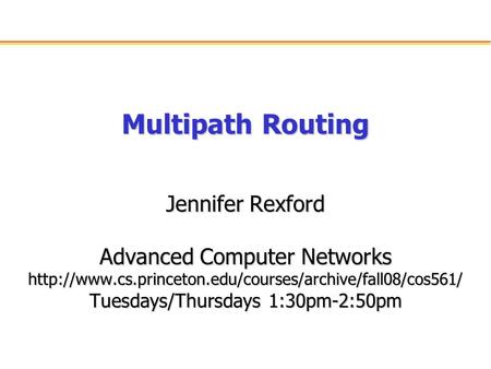 Multipath Routing Jennifer Rexford Advanced Computer Networks  Tuesdays/Thursdays 1:30pm-2:50pm.
