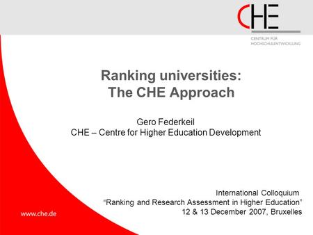 Ranking universities: The CHE Approach Gero Federkeil CHE – Centre for Higher Education Development International Colloquium “Ranking and Research Assessment.