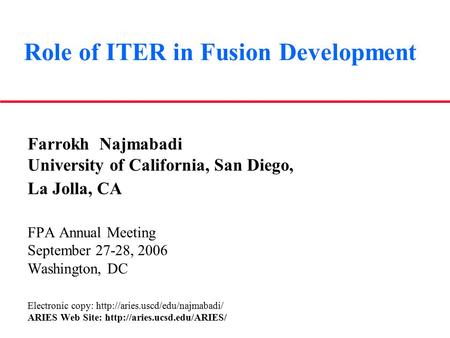 Role of ITER in Fusion Development Farrokh Najmabadi University of California, San Diego, La Jolla, CA FPA Annual Meeting September 27-28, 2006 Washington,