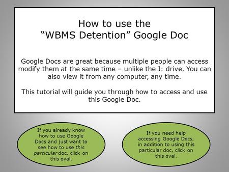 How to use the “WBMS Detention” Google Doc Google Docs are great because multiple people can access modify them at the same time – unlike the J: drive.