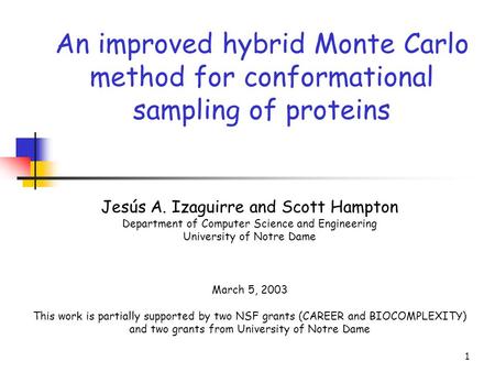 1 An improved hybrid Monte Carlo method for conformational sampling of proteins Jesús A. Izaguirre and Scott Hampton Department of Computer Science and.