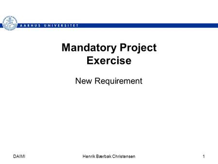 DAIMIHenrik Bærbak Christensen1 Mandatory Project Exercise New Requirement.