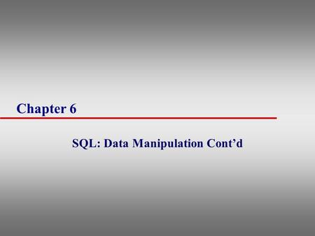 Chapter 6 SQL: Data Manipulation Cont’d. 2 ANY and ALL u ANY and ALL used with subqueries that produce single column of numbers u ALL –Condition only.