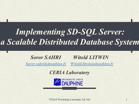 WDAS Workshop, Lausanne, Jul. 9th1 Implementing SD-SQL Server: a Scalable Distributed Database System Soror SAHRI Witold LITWIN