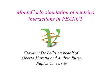 MonteCarlo simulation of neutrino interactions in PEANUT Giovanni De Lellis on behalf of Alberto Marotta and Andrea Russo Naples University.