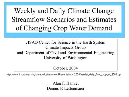 Alan F. Hamlet Dennis P. Lettenmaier JISAO Center for Science in the Earth System Climate Impacts Group and Department of Civil and Environmental Engineering.