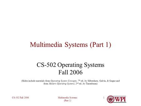 Multimedia Systems (Part 1) CS-502 Fall 20061 Multimedia Systems (Part 1) CS-502 Operating Systems Fall 2006 (Slides include materials from Operating System.