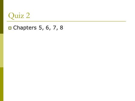 Quiz 2 Chapters 5, 6, 7, 8.