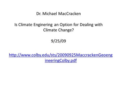 Dr. Michael MacCracken Is Climate Enginering an Option for Dealing with Climate Change? 9/25/09  ineeringColby.pdf.