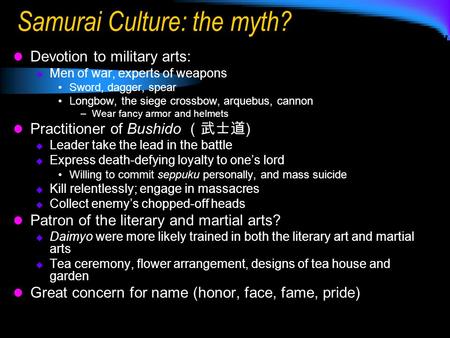 Samurai Culture: the myth? Devotion to military arts:  Men of war, experts of weapons Sword, dagger, spear Longbow, the siege crossbow, arquebus, cannon.