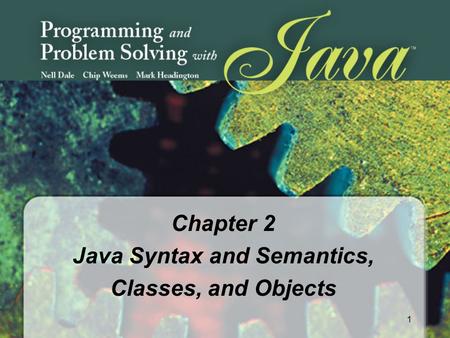 1 Chapter 2 Java Syntax and Semantics, Classes, and Objects.
