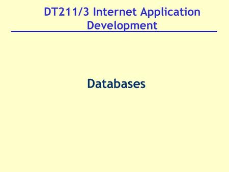DT211/3 Internet Application Development Databases.