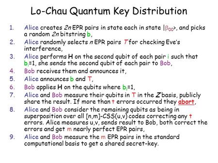 Lo-Chau Quantum Key Distribution 1.Alice creates 2n EPR pairs in state each in state |  00 >, and picks a random 2n bitstring b, 2.Alice randomly selects.