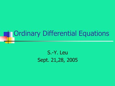 Ordinary Differential Equations S.-Y. Leu Sept. 21,28, 2005.