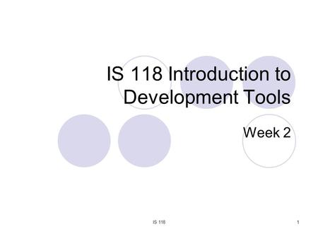 IS 1181 IS 118 Introduction to Development Tools Week 2.