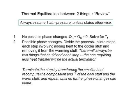 Thermal Equilibration between 2 things : “Review” 1.No possible phase changes. Q H + Q C = 0. Solve for T f 2.Possible phase changes. Divide the process.