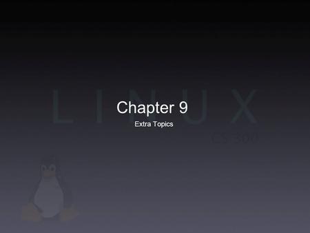 Chapter 9 Extra Topics. The Kernel Core of the operating system Similar to UNIX kernel Originally developed and still controlled by Linus Torvalds uname.