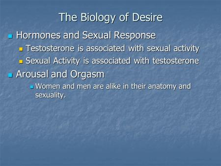 The Biology of Desire Hormones and Sexual Response Hormones and Sexual Response Testosterone is associated with sexual activity Testosterone is associated.