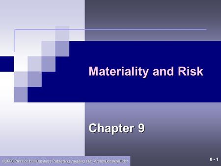 9 - 1 ©2006 Prentice Hall Business Publishing, Auditing 11/e, Arens/Beasley/Elder Materiality and Risk Chapter 9.