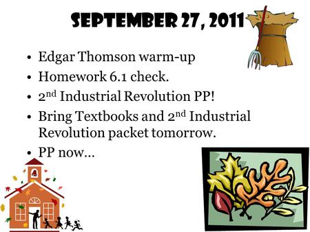September 27, 2011 Edgar Thomson warm-up Homework 6.1 check. 2 nd Industrial Revolution PP! Bring Textbooks and 2 nd Industrial Revolution packet tomorrow.