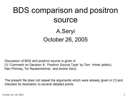 A.Seryi, Oct. 26, 2005 1 BDS comparison and positron source A.Seryi October 26, 2005 Discussion of BDS and positron source is given in [1] “Comment on.