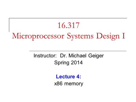16.317 Microprocessor Systems Design I Instructor: Dr. Michael Geiger Spring 2014 Lecture 4: x86 memory.