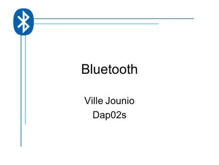 Bluetooth Ville Jounio Dap02s. Intoduction to Bluetooth Brief history How does it work? Other wireless methods Bluetooth devices today Future of Bluetooth.