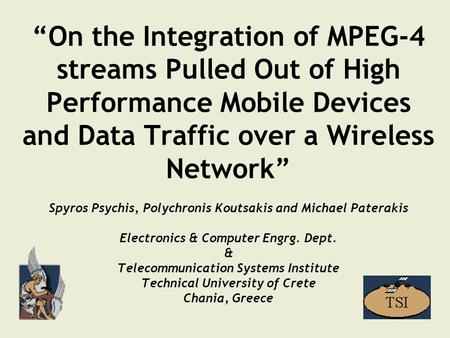 “On the Integration of MPEG-4 streams Pulled Out of High Performance Mobile Devices and Data Traffic over a Wireless Network” Spyros Psychis, Polychronis.