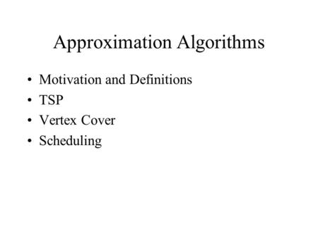 Approximation Algorithms Motivation and Definitions TSP Vertex Cover Scheduling.