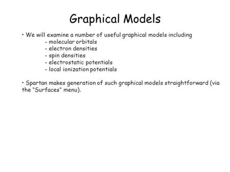 Graphical Models We will examine a number of useful graphical models including - molecular orbitals - electron densities - spin densities - electrostatic.