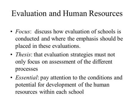 Evaluation and Human Resources Focus: discuss how evaluation of schools is conducted and where the emphasis should be placed in these evaluations. Thesis: