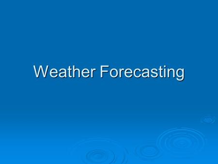 Weather Forecasting. Persistence Method  Assumes that the conditions that exist today will be the conditions that exist tomorrow.  New York City receives.