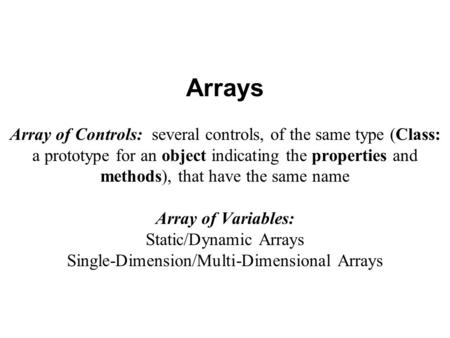 Arrays Array of Controls: several controls, of the same type (Class: a prototype for an object indicating the properties and methods), that have the same.