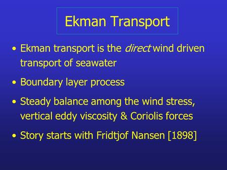 Ekman Transport Ekman transport is the direct wind driven transport of seawater Boundary layer process Steady balance among the wind stress, vertical eddy.