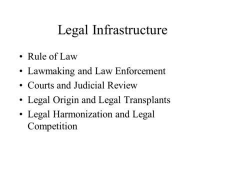 Legal Infrastructure Rule of Law Lawmaking and Law Enforcement Courts and Judicial Review Legal Origin and Legal Transplants Legal Harmonization and Legal.