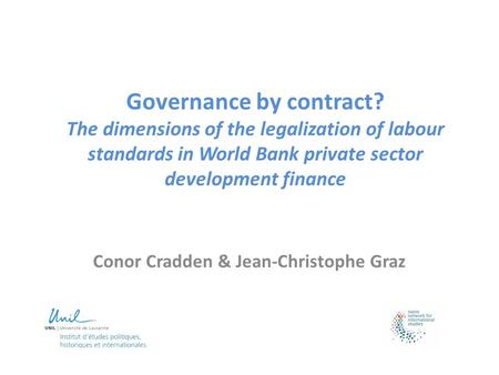 Governance by contract? The dimensions of the legalization of labour standards in World Bank private sector development finance Conor Cradden & Jean-Christophe.