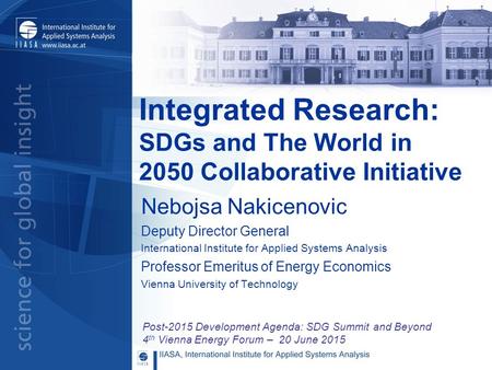 Post-2015 Development Agenda: SDG Summit and Beyond 4 th Vienna Energy Forum – 20 June 2015 Nebojsa Nakicenovic Deputy Director General International Institute.