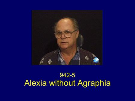 Alexia without Agraphia 942-5. Neurovisual Exam Visual acuity 20/60 or better OU (made error reading Snellen chart) Fields: Dense right homonymous hemianopia.
