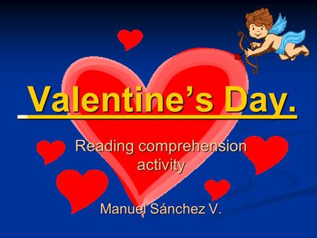 Valentine’s Day. Valentine’s Day. Reading comprehension activity Manuel Sánchez V.