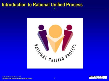 Unified Software Practices v 5.0-D Copyright  1998 Rational Software, all rights reserved 1 Introduction to Rational Unified Process.