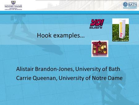 Hook examples… Alistair Brandon-Jones, University of Bath Carrie Queenan, University of Notre Dame.