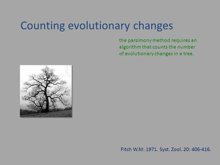 Counting evolutionary changes the parsimony method requires an algorithm that counts the number of evolutionary changes in a tree. Fitch W.M. 1971. Syst.