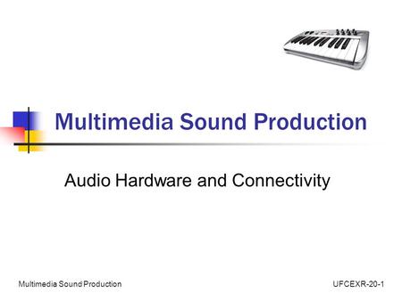 UFCEXR-20-1Multimedia Sound Production Audio Hardware and Connectivity.
