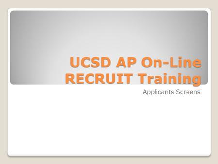 UCSD AP On-Line RECRUIT Training Applicants Screens.