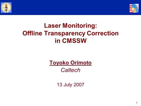 1 Laser Monitoring: Offline Transparency Correction in CMSSW Toyoko Orimoto Caltech 13 July 2007.