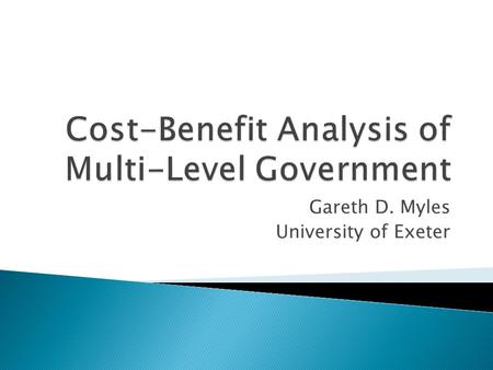 Gareth D. Myles University of Exeter.  The book advances the theory of cost benefit in directions beneficial for EU policy  It builds on the best of.