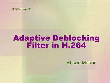 Adaptive Deblocking Filter in H.264 Ehsan Maani Course Project: