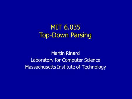 MIT 6.035 Top-Down Parsing Martin Rinard Laboratory for Computer Science Massachusetts Institute of Technology.