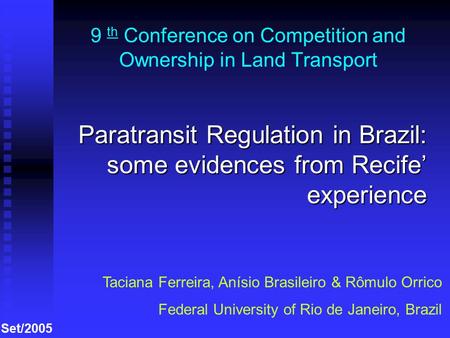 9 th Conference on Competition and Ownership in Land Transport Paratransit Regulation in Brazil: some evidences from Recife’ experience Taciana Ferreira,